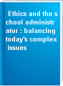 Ethics and the school administrator : balancing today