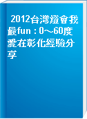 2012台灣燈會我最fun : 0～60度愛在彰化經驗分享