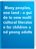 Many peoples, one land : a guide to new multicultural literature for children and young adults