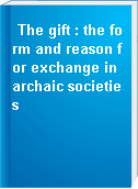 The gift : the form and reason for exchange in archaic societies
