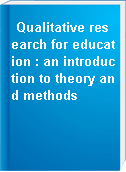 Qualitative research for education : an introduction to theory and methods