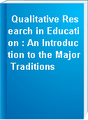 Qualitative Research in Education : An Introduction to the Major Traditions
