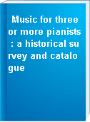 Music for three or more pianists : a historical survey and catalogue