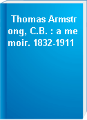 Thomas Armstrong, C.B. : a memoir. 1832-1911
