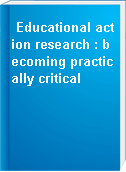 Educational action research : becoming practically critical
