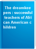 The dreamkeepers : successful teachers of African American children