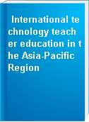 International technology teacher education in the Asia-Pacific Region