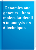 Genomics and genetics : from molecular details to analysis and techniques