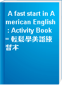 A fast start in American English : Activity Book = 輕鬆學美語練習本
