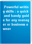 Powerful writing skills : a quick and handy guide for any manager or business owner