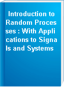Introduction to Random Processes : With Applications to Signals and Systems