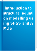 Introduction to structural equation modelling using SPSS and AMOS