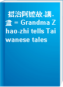 招治阿嬤故.講.畫 = Grandma Zhao-zhi tells Taiwanese tales