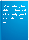Psychology for kids : 40 fun tests that help you learn about yourself