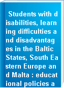 Students with disabilities, learning difficulties and disadvantages in the Baltic States, South Eastern Europe and Malta : educational policies and indicators.