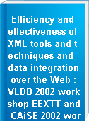 Efficiency and effectiveness of XML tools and techniques and data integration over the Web : VLDB 2002 workshop EEXTT and CAiSE 2002 workshop DIWeb : revised papers
