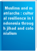 Muslims and matriarchs : cultural resilience in Indonesia through jihad and colonialism