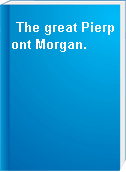 The great Pierpont Morgan.