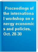 Proceedings of the international workshop on energy economics and policies, Oct. 28-30