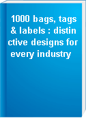 1000 bags, tags & labels : distinctive designs for every industry