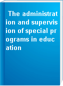 The administration and supervision of special programs in education