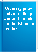 Ordinary gifted children : the power and promise of individual attention