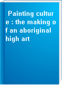 Painting culture : the making of an aboriginal high art