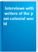 Interviews with writers of the post-colonial world