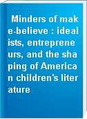 Minders of make-believe : idealists, entrepreneurs, and the shaping of American children