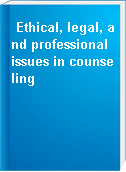 Ethical, legal, and professional issues in counseling