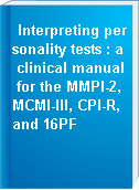 Interpreting personality tests : a clinical manual for the MMPI-2, MCMI-III, CPI-R, and 16PF