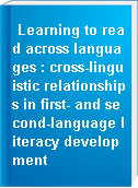 Learning to read across languages : cross-linguistic relationships in first- and second-language literacy development