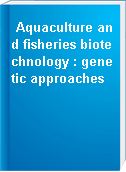 Aquaculture and fisheries biotechnology : genetic approaches