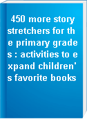 450 more story stretchers for the primary grades : activities to expand children