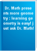 Dr. Math presents more geometry : learning geometry is easy! just ask Dr. Math!