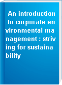 An introduction to corporate environmental management : striving for sustainability