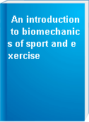 An introduction to biomechanics of sport and exercise