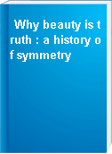 Why beauty is truth : a history of symmetry