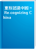 重新認識中國 = Re-cognizing China