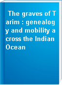 The graves of Tarim : genealogy and mobility across the Indian Ocean