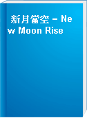新月當空 = New Moon Rise