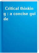 Critical thinking : a concise guide
