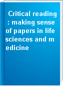 Critical reading : making sense of papers in life sciences and medicine
