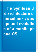 The Symbian OS architecture sourcebook : design and evolution of a mobile phone OS