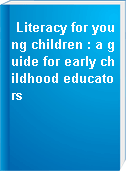Literacy for young children : a guide for early childhood educators