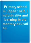 Primary school in Japan : self, individuality and learning in elementary education