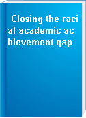 Closing the racial academic achievement gap