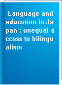 Language and education in Japan : unequal access to bilingualism