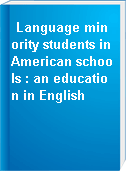 Language minority students in American schools : an education in English