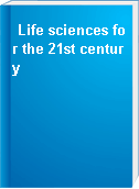 Life sciences for the 21st century